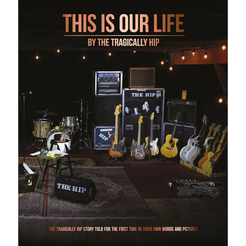 ‘THIS IS OUR LIFE’ THE TRAGICALLY HIP